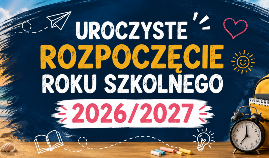 UROCZYSTE ROZPOCZĘCIE ROKU SZKOLNEGO 2026/2027 – 1 WRZEŚNIA 2026